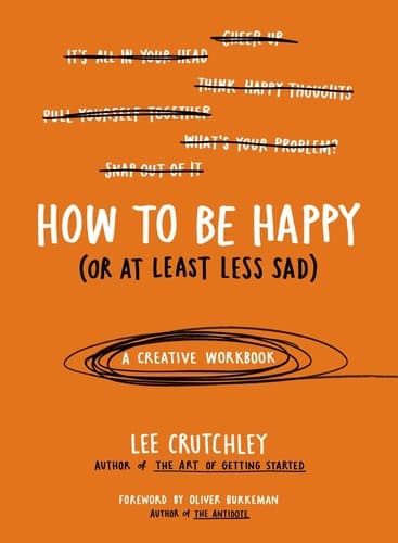Cover of How to Be Happy (Or at Least Less Sad)